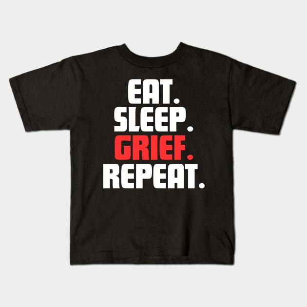 EAT. SLEEP. GRIEF. REPEAT. Kids T-Shirt by DanielLiamGill